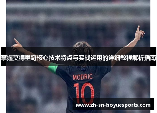 掌握莫德里奇核心技术特点与实战运用的详细教程解析指南
