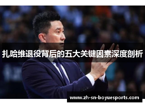 扎哈维退役背后的五大关键因素深度剖析