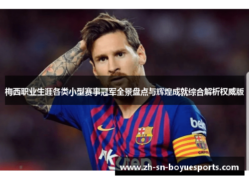 梅西职业生涯各类小型赛事冠军全景盘点与辉煌成就综合解析权威版 梅西职业生涯各类小型赛事冠军全景盘点与辉煌成就综合解析权威版