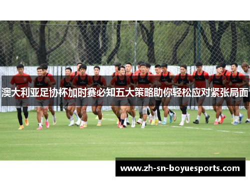 澳大利亚足协杯加时赛必知五大策略助你轻松应对紧张局面