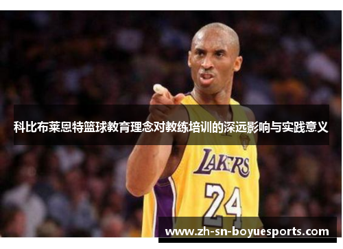 科比布莱恩特篮球教育理念对教练培训的深远影响与实践意义 科比布莱恩特篮球教育理念对教练培训的深远影响与实践意义