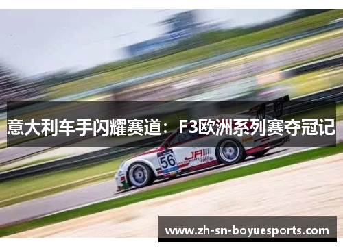 意大利车手闪耀赛道：F3欧洲系列赛夺冠记