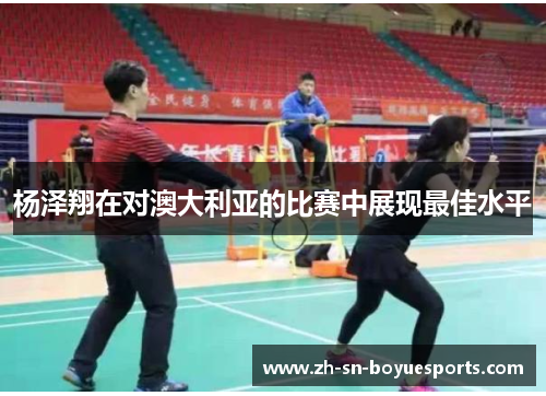 杨泽翔在对澳大利亚的比赛中展现最佳水平