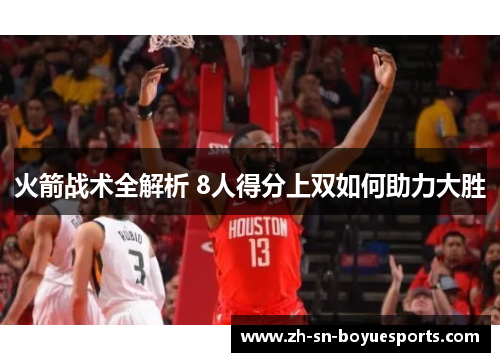 火箭战术全解析 8人得分上双如何助力大胜 火箭战术全解析 8人得分上双如何助力大胜