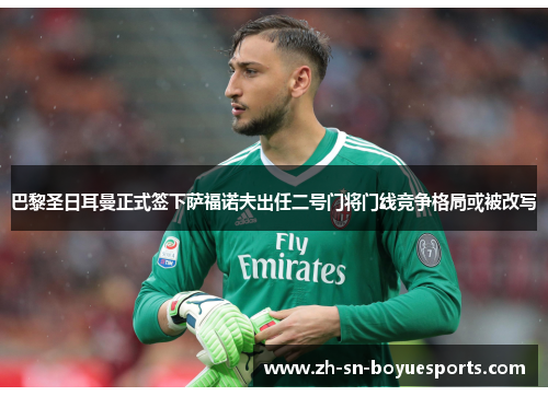 巴黎圣日耳曼正式签下萨福诺夫出任二号门将门线竞争格局或被改写 巴黎圣日耳曼正式签下萨福诺夫出任二号门将门线竞争格局或被改写