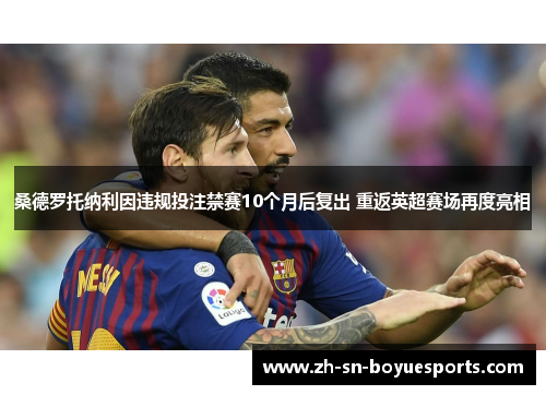 桑德罗托纳利因违规投注禁赛10个月后复出 重返英超赛场再度亮相 桑德罗托纳利因违规投注禁赛10个月后复出 重返英超赛场再度亮相