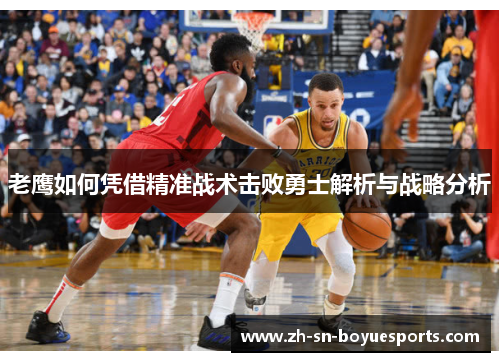 老鹰如何凭借精准战术击败勇士解析与战略分析