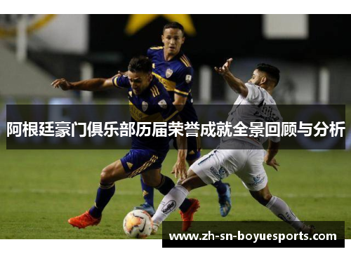 阿根廷豪门俱乐部历届荣誉成就全景回顾与分析